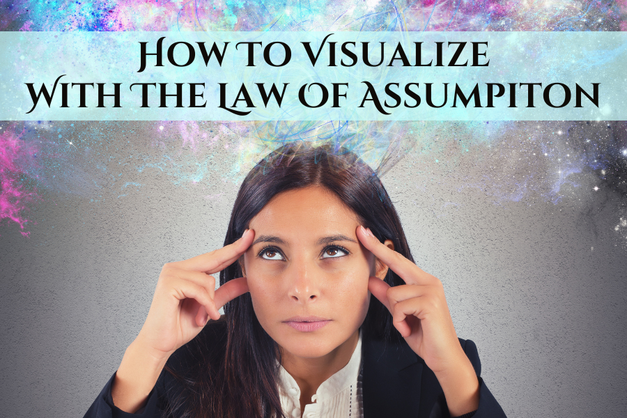 How To Visualize Correctly Using The Law Of Assumption - Ask Your Soul