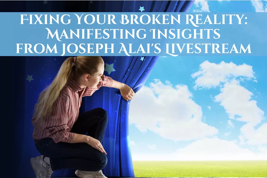 Fixing Your Broken Reality: Manifesting Insights from Joseph Alai’s Livestream